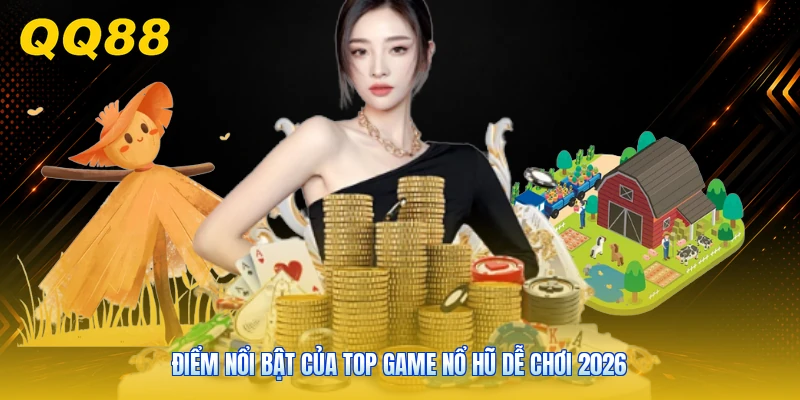 Điểm nổi bật của top game nổ hũ dễ chơi 2026