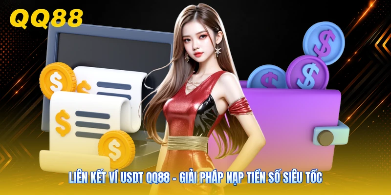 Liên Kết Ví USDT QQ88 - Giải Pháp Nạp Tiền Số Siêu Tốc