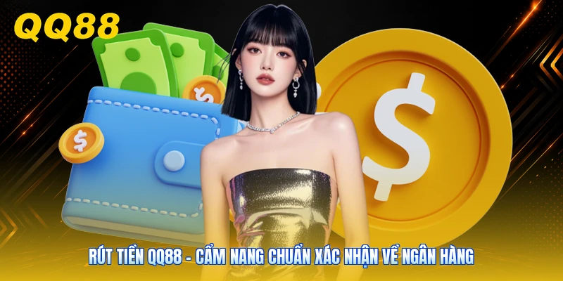 Rút Tiền QQ88 - Cẩm Nang Chuẩn Xác Nhận Về Ngân Hàng