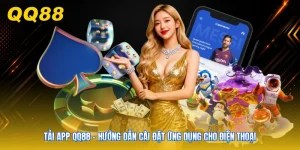 Tải App QQ88 - Hướng Dẫn Cài Đặt Ứng Dụng Cho Điện Thoại