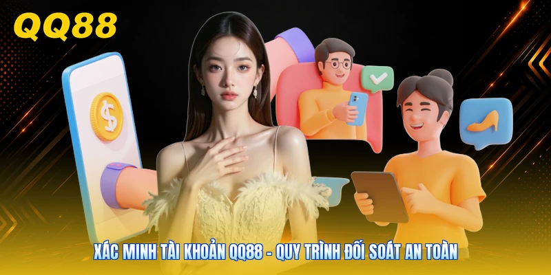 Xác Minh Tài Khoản QQ88 - Quy Trình Đối Soát An Toàn